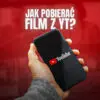 Jak pobrać film z YT? Pobieranie z YouTube w 2026 roku
